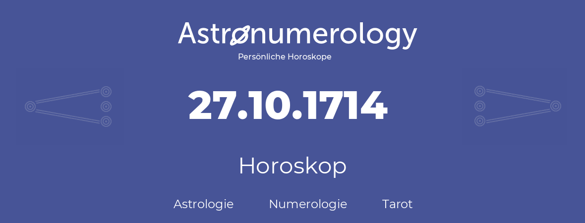 Horoskop für Geburtstag (geborener Tag): 27.10.1714 (der 27. Oktober 1714)