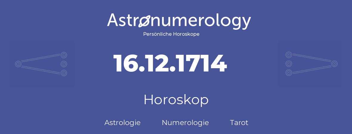 Horoskop für Geburtstag (geborener Tag): 16.12.1714 (der 16. Dezember 1714)