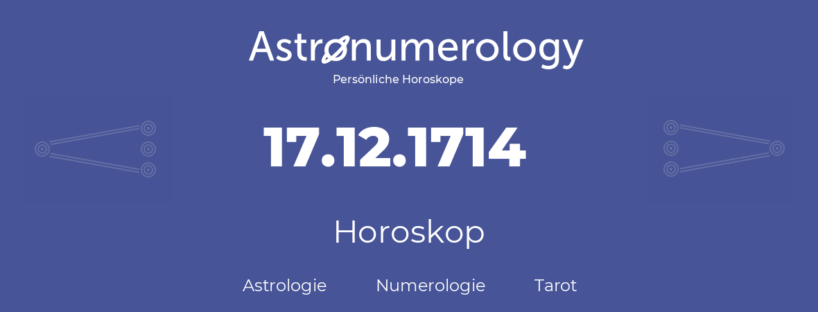Horoskop für Geburtstag (geborener Tag): 17.12.1714 (der 17. Dezember 1714)