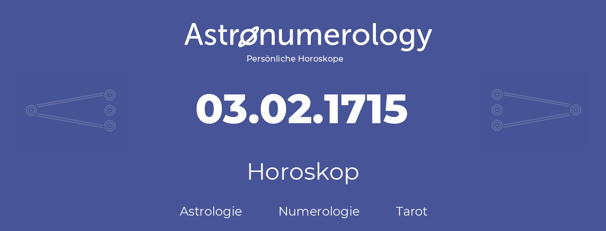 Horoskop für Geburtstag (geborener Tag): 03.02.1715 (der 03. Februar 1715)