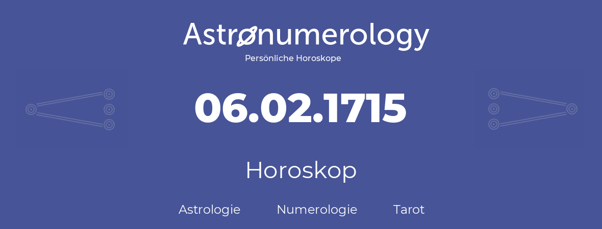 Horoskop für Geburtstag (geborener Tag): 06.02.1715 (der 06. Februar 1715)