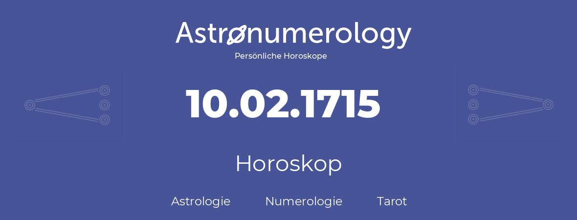 Horoskop für Geburtstag (geborener Tag): 10.02.1715 (der 10. Februar 1715)