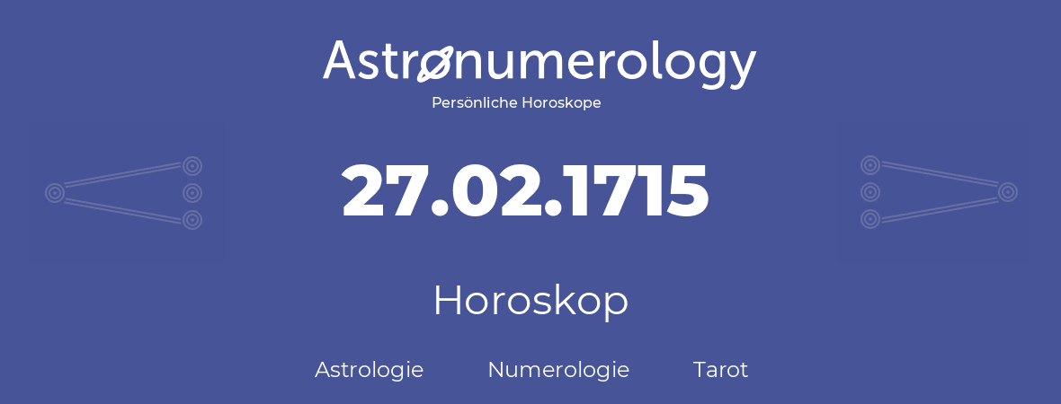 Horoskop für Geburtstag (geborener Tag): 27.02.1715 (der 27. Februar 1715)