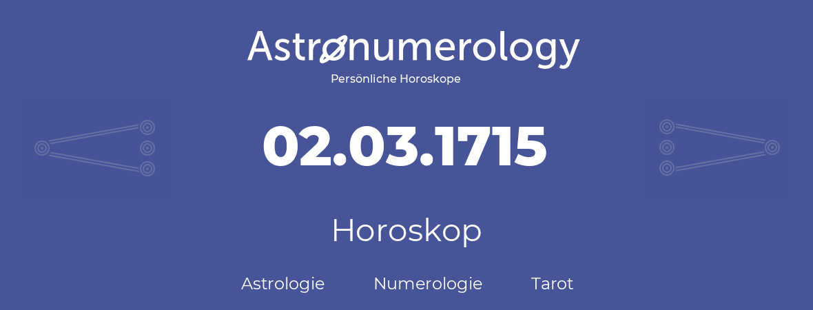 Horoskop für Geburtstag (geborener Tag): 02.03.1715 (der 02. Marz 1715)