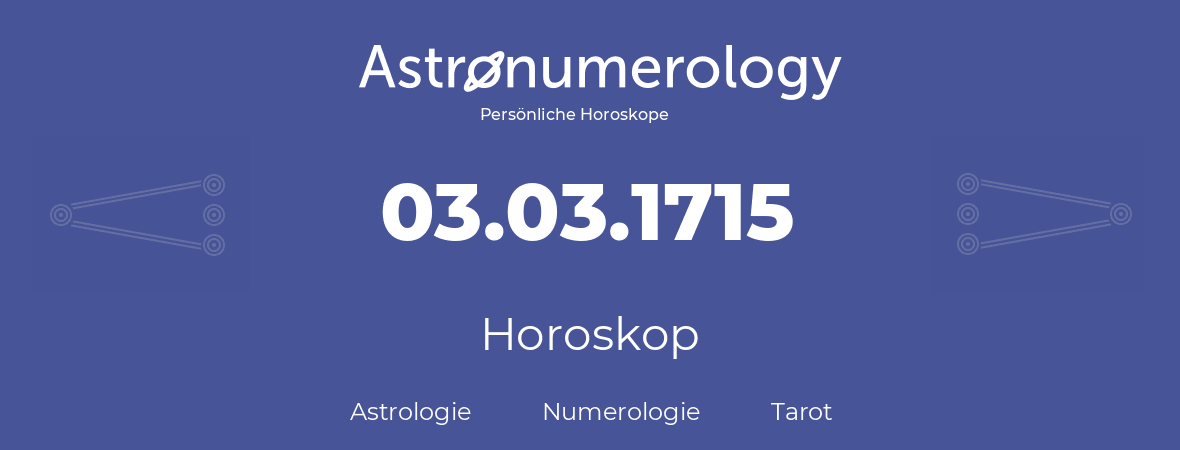 Horoskop für Geburtstag (geborener Tag): 03.03.1715 (der 03. Marz 1715)