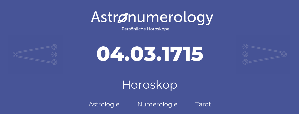 Horoskop für Geburtstag (geborener Tag): 04.03.1715 (der 04. Marz 1715)