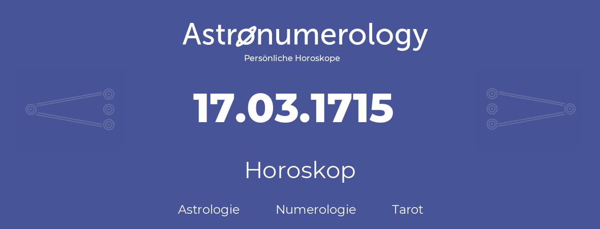 Horoskop für Geburtstag (geborener Tag): 17.03.1715 (der 17. Marz 1715)