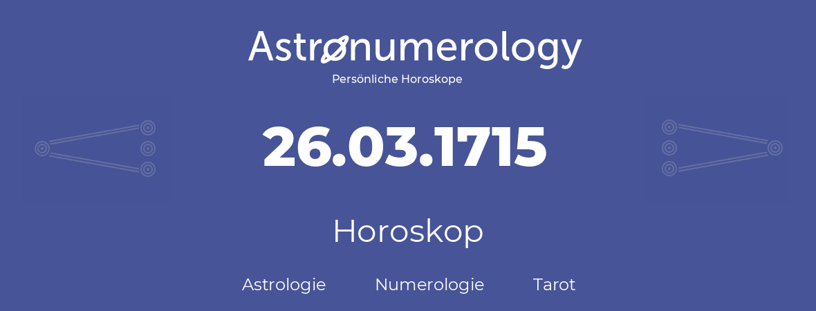 Horoskop für Geburtstag (geborener Tag): 26.03.1715 (der 26. Marz 1715)