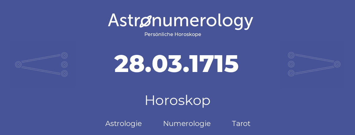 Horoskop für Geburtstag (geborener Tag): 28.03.1715 (der 28. Marz 1715)