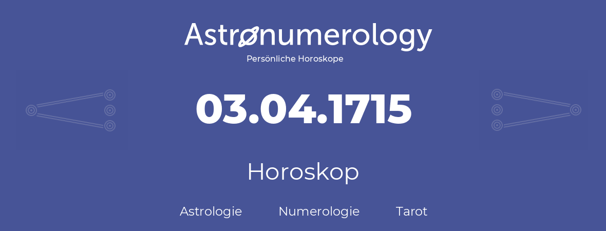 Horoskop für Geburtstag (geborener Tag): 03.04.1715 (der 3. April 1715)