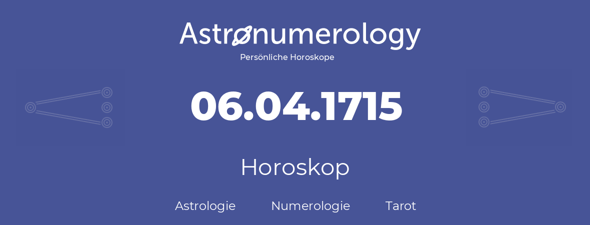 Horoskop für Geburtstag (geborener Tag): 06.04.1715 (der 06. April 1715)