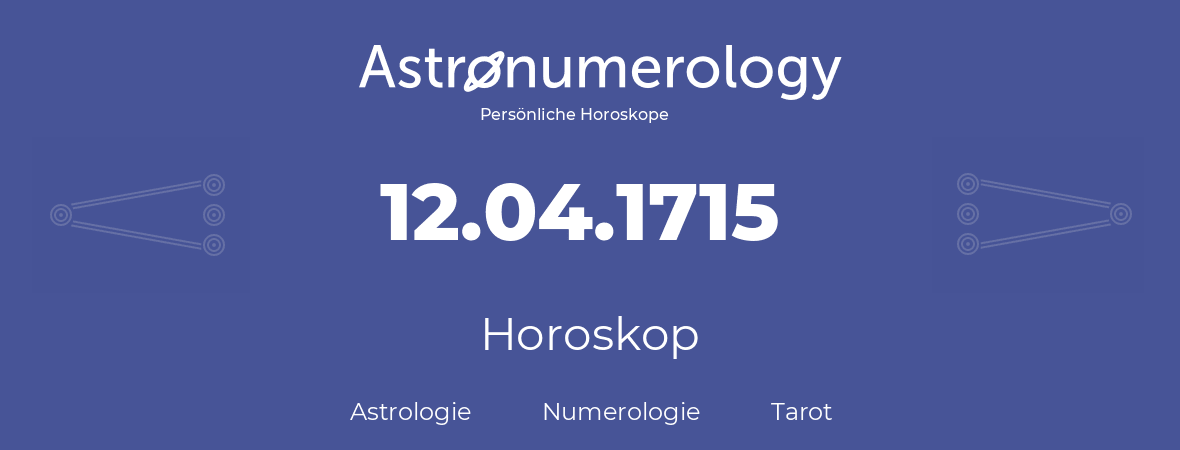 Horoskop für Geburtstag (geborener Tag): 12.04.1715 (der 12. April 1715)