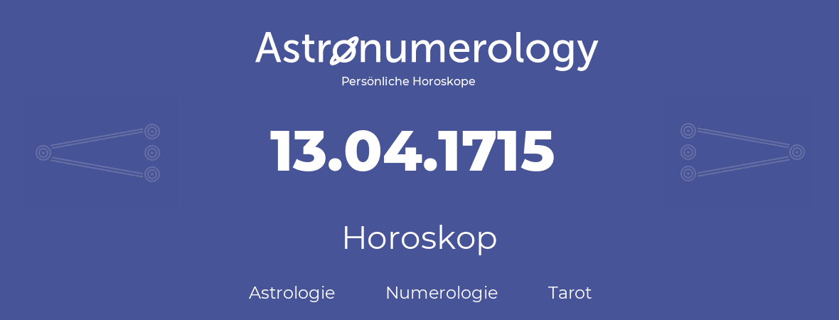 Horoskop für Geburtstag (geborener Tag): 13.04.1715 (der 13. April 1715)