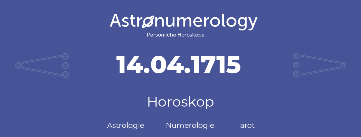 Horoskop für Geburtstag (geborener Tag): 14.04.1715 (der 14. April 1715)