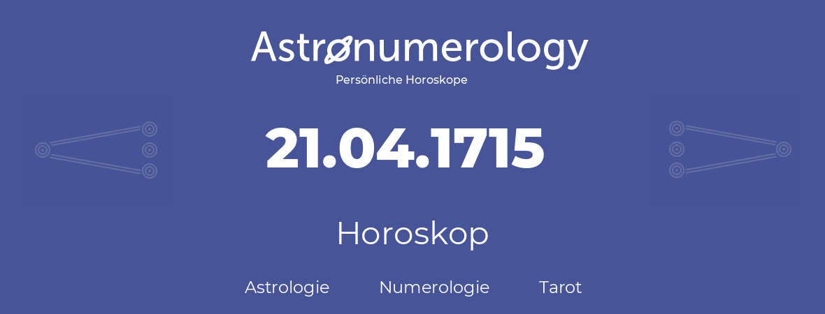 Horoskop für Geburtstag (geborener Tag): 21.04.1715 (der 21. April 1715)