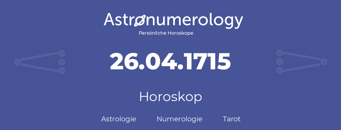 Horoskop für Geburtstag (geborener Tag): 26.04.1715 (der 26. April 1715)