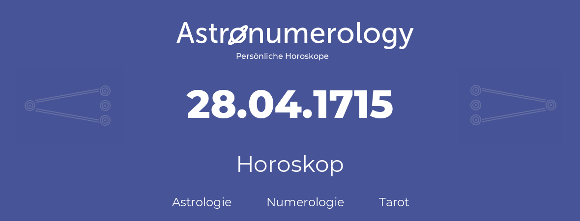 Horoskop für Geburtstag (geborener Tag): 28.04.1715 (der 28. April 1715)