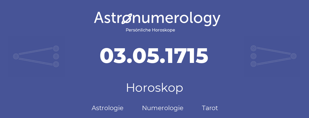Horoskop für Geburtstag (geborener Tag): 03.05.1715 (der 03. Mai 1715)