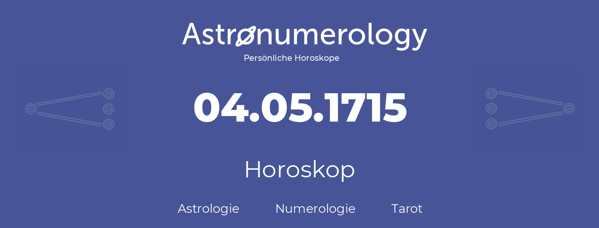 Horoskop für Geburtstag (geborener Tag): 04.05.1715 (der 04. Mai 1715)