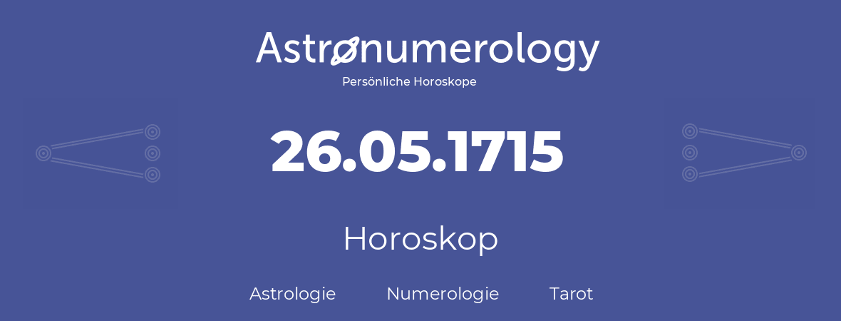 Horoskop für Geburtstag (geborener Tag): 26.05.1715 (der 26. Mai 1715)