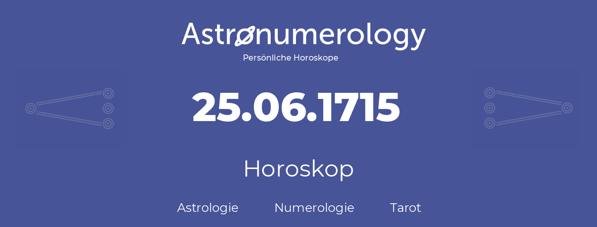 Horoskop für Geburtstag (geborener Tag): 25.06.1715 (der 25. Juni 1715)
