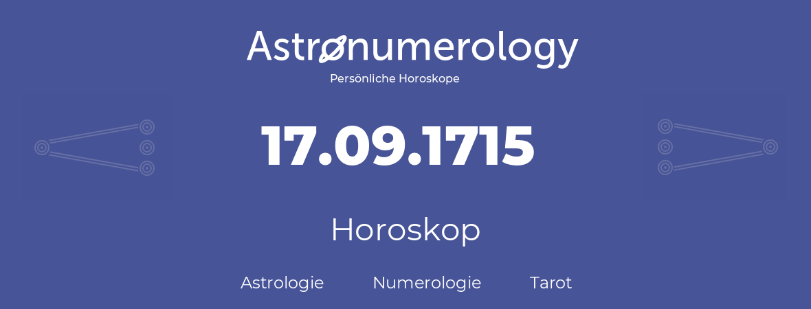 Horoskop für Geburtstag (geborener Tag): 17.09.1715 (der 17. September 1715)