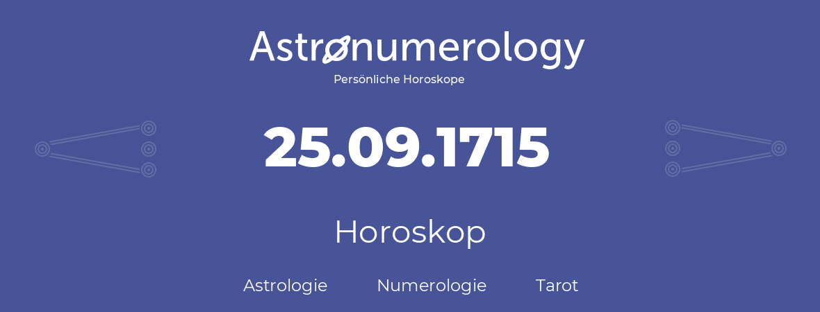 Horoskop für Geburtstag (geborener Tag): 25.09.1715 (der 25. September 1715)