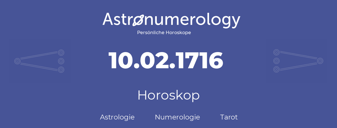Horoskop für Geburtstag (geborener Tag): 10.02.1716 (der 10. Februar 1716)