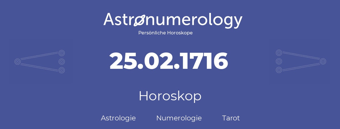 Horoskop für Geburtstag (geborener Tag): 25.02.1716 (der 25. Februar 1716)