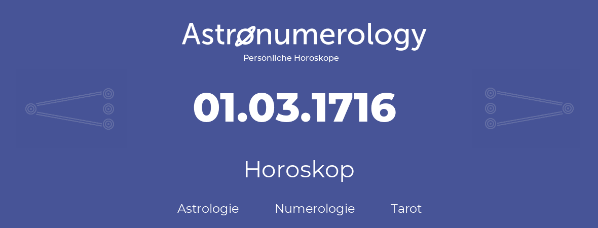 Horoskop für Geburtstag (geborener Tag): 01.03.1716 (der 1. Marz 1716)