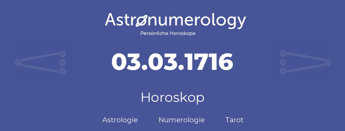 Horoskop für Geburtstag (geborener Tag): 03.03.1716 (der 03. Marz 1716)