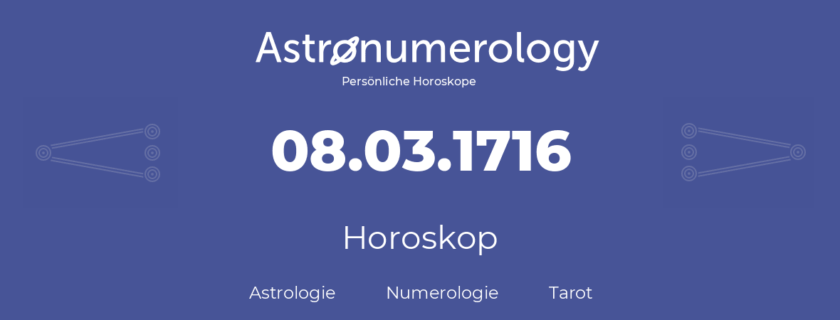 Horoskop für Geburtstag (geborener Tag): 08.03.1716 (der 8. Marz 1716)