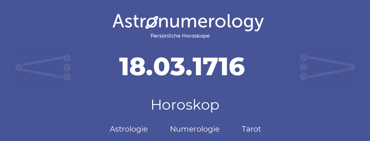 Horoskop für Geburtstag (geborener Tag): 18.03.1716 (der 18. Marz 1716)