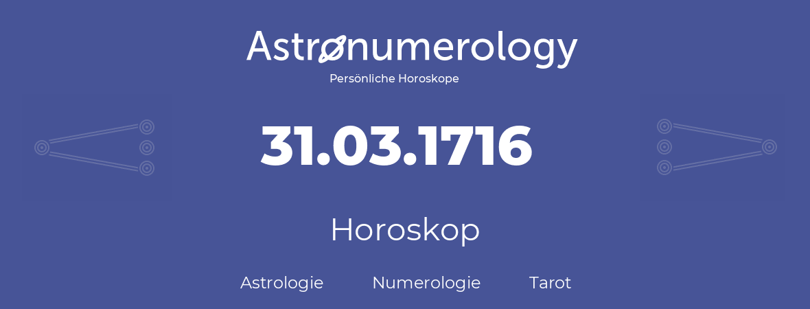 Horoskop für Geburtstag (geborener Tag): 31.03.1716 (der 31. Marz 1716)