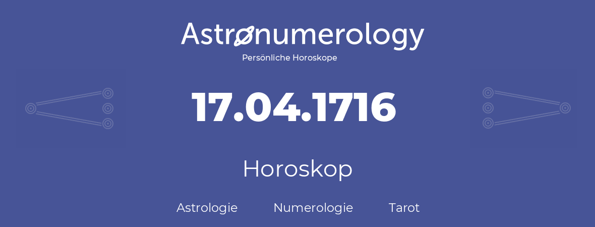 Horoskop für Geburtstag (geborener Tag): 17.04.1716 (der 17. April 1716)