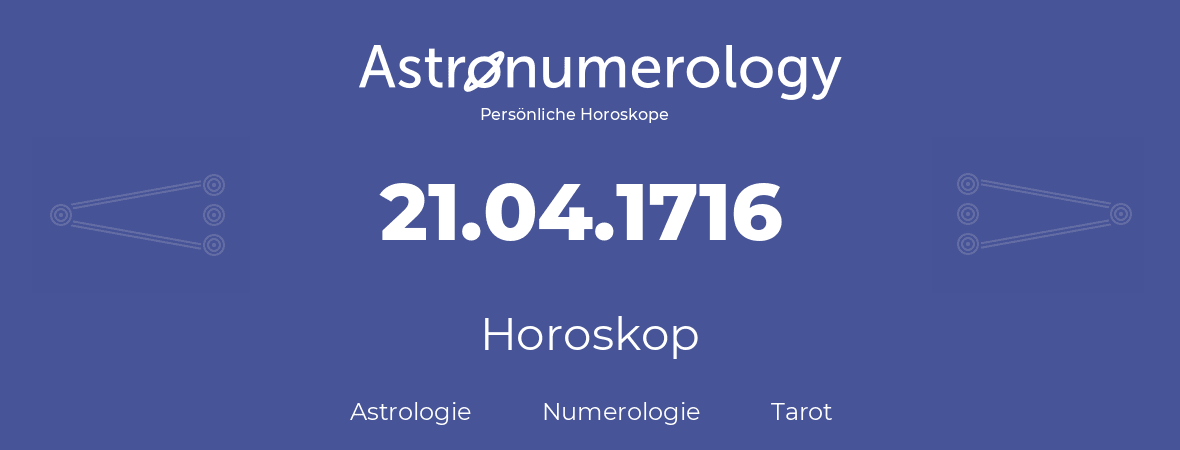 Horoskop für Geburtstag (geborener Tag): 21.04.1716 (der 21. April 1716)