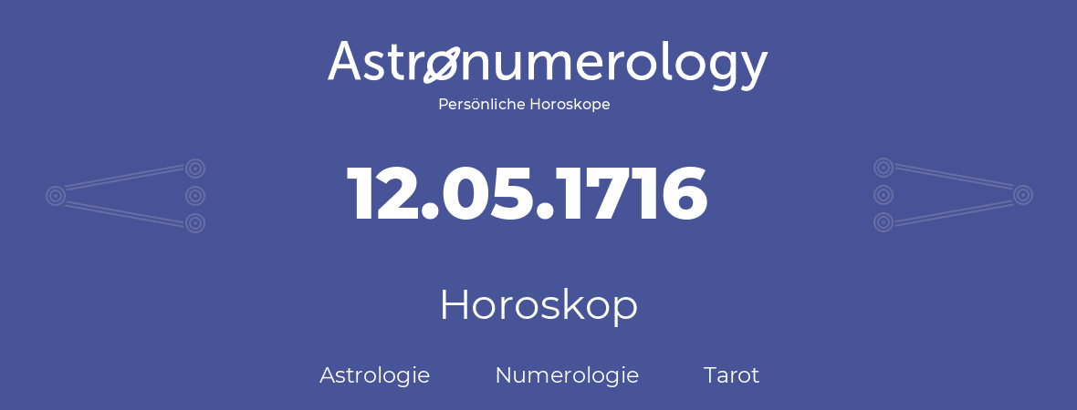 Horoskop für Geburtstag (geborener Tag): 12.05.1716 (der 12. Mai 1716)