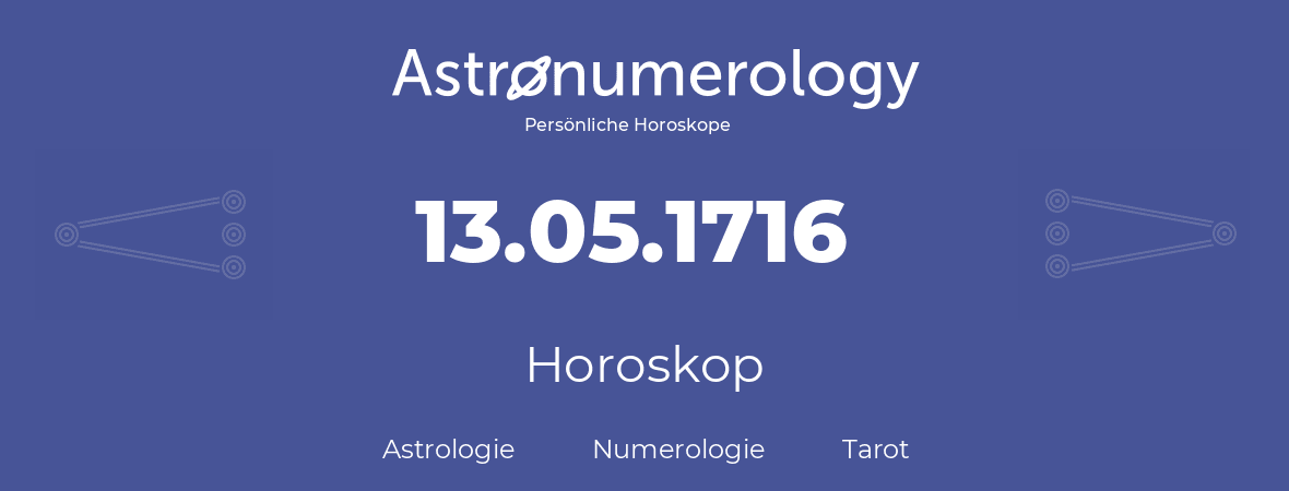 Horoskop für Geburtstag (geborener Tag): 13.05.1716 (der 13. Mai 1716)