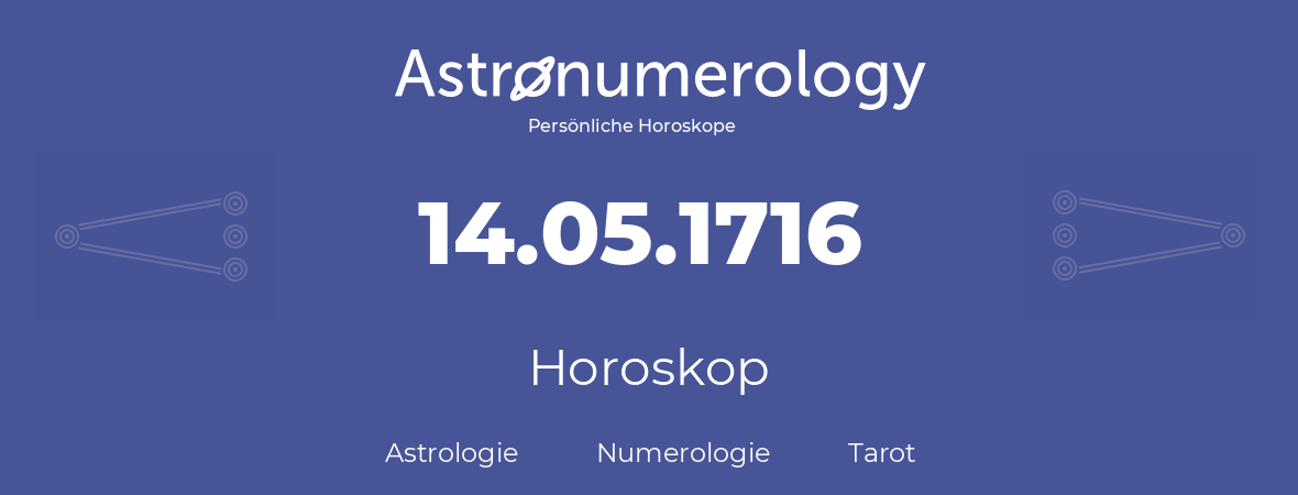 Horoskop für Geburtstag (geborener Tag): 14.05.1716 (der 14. Mai 1716)