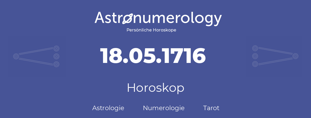 Horoskop für Geburtstag (geborener Tag): 18.05.1716 (der 18. Mai 1716)