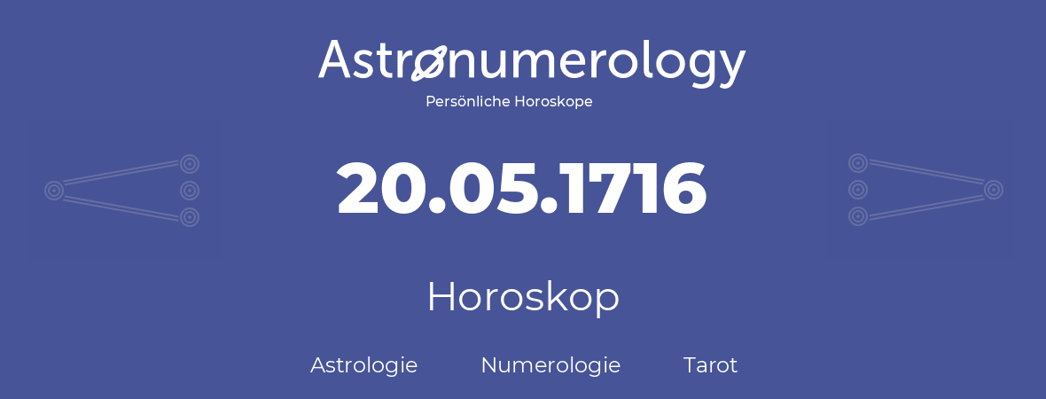 Horoskop für Geburtstag (geborener Tag): 20.05.1716 (der 20. Mai 1716)