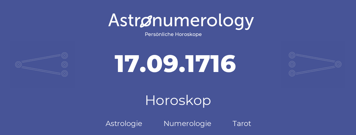 Horoskop für Geburtstag (geborener Tag): 17.09.1716 (der 17. September 1716)