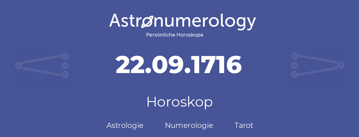 Horoskop für Geburtstag (geborener Tag): 22.09.1716 (der 22. September 1716)