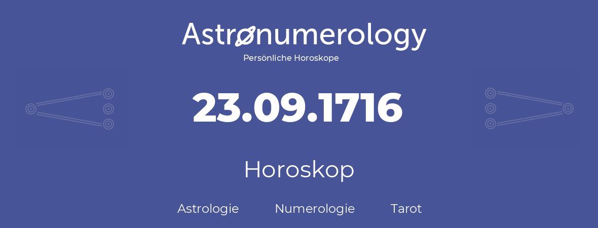 Horoskop für Geburtstag (geborener Tag): 23.09.1716 (der 23. September 1716)