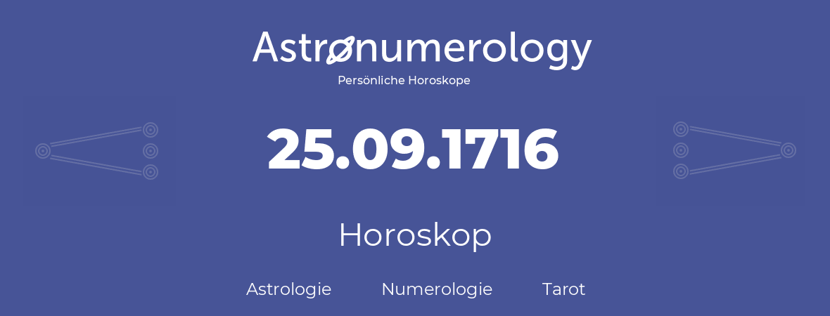 Horoskop für Geburtstag (geborener Tag): 25.09.1716 (der 25. September 1716)