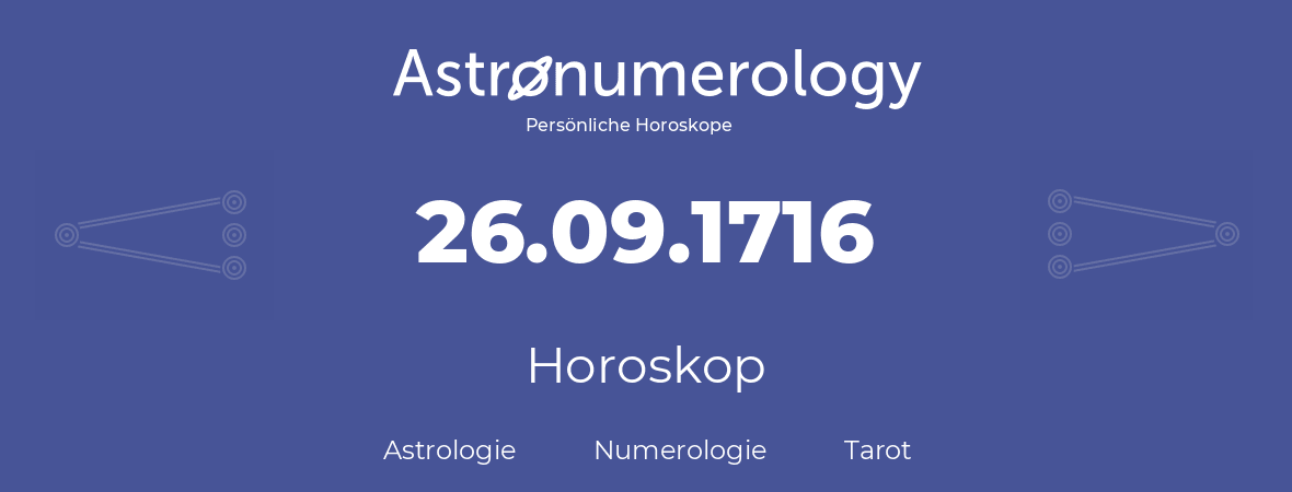 Horoskop für Geburtstag (geborener Tag): 26.09.1716 (der 26. September 1716)