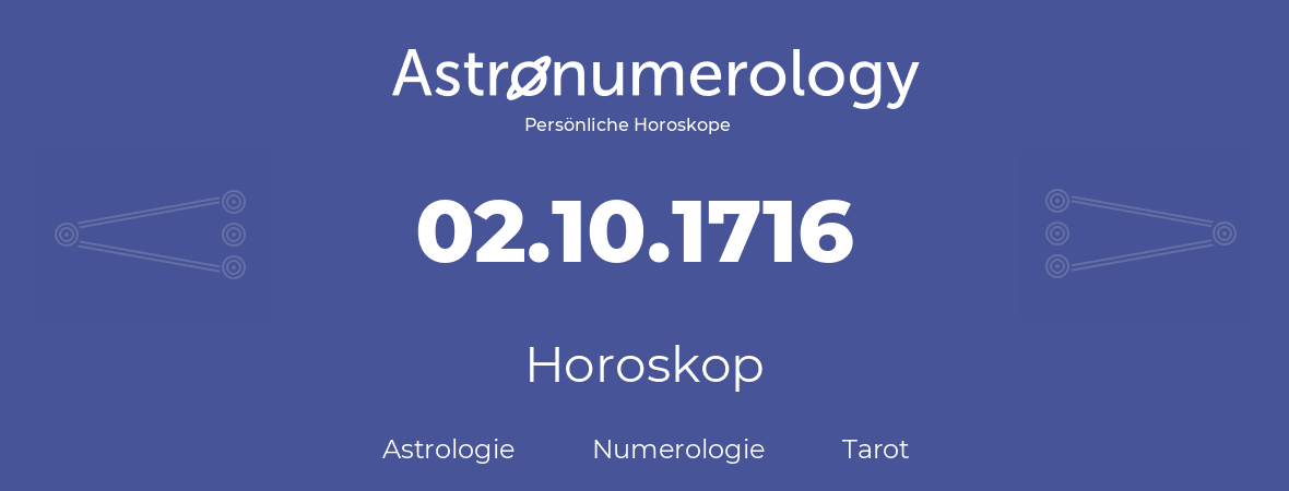 Horoskop für Geburtstag (geborener Tag): 02.10.1716 (der 2. Oktober 1716)