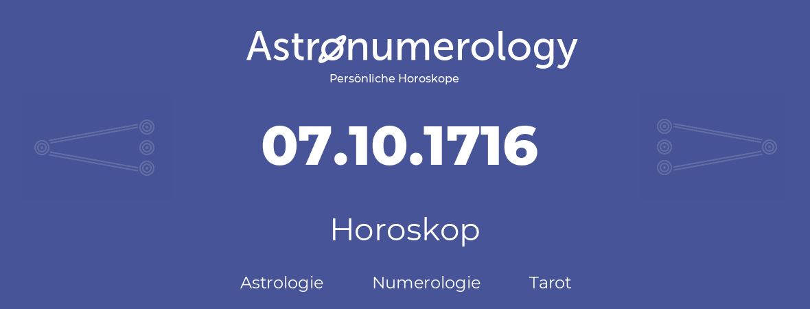 Horoskop für Geburtstag (geborener Tag): 07.10.1716 (der 7. Oktober 1716)