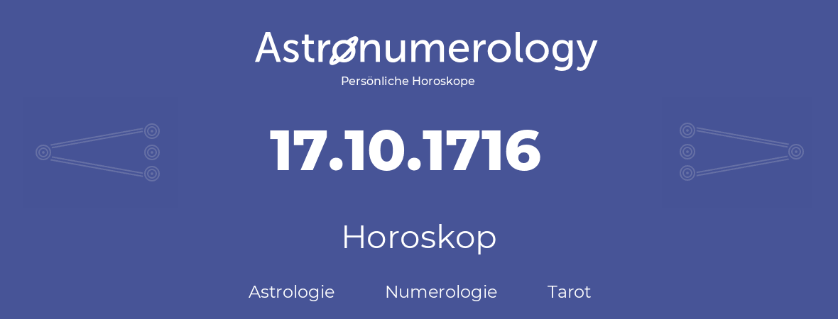 Horoskop für Geburtstag (geborener Tag): 17.10.1716 (der 17. Oktober 1716)