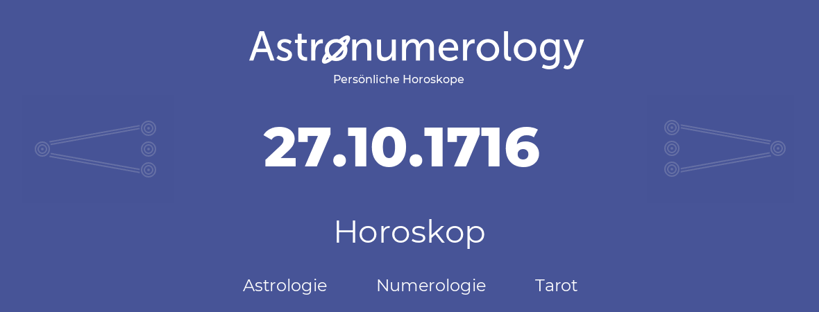 Horoskop für Geburtstag (geborener Tag): 27.10.1716 (der 27. Oktober 1716)